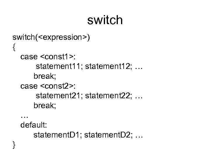 switch(<expression>) { case <const 1>: statement 11; statement 12; … break; case <const 2>: