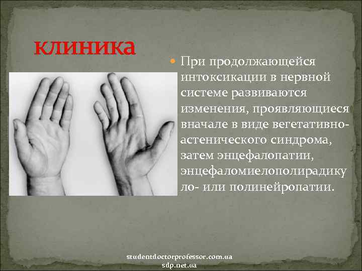 клиника При продолжающейся интоксикации в нервной системе развиваются изменения, проявляющиеся вначале в виде вегетативно