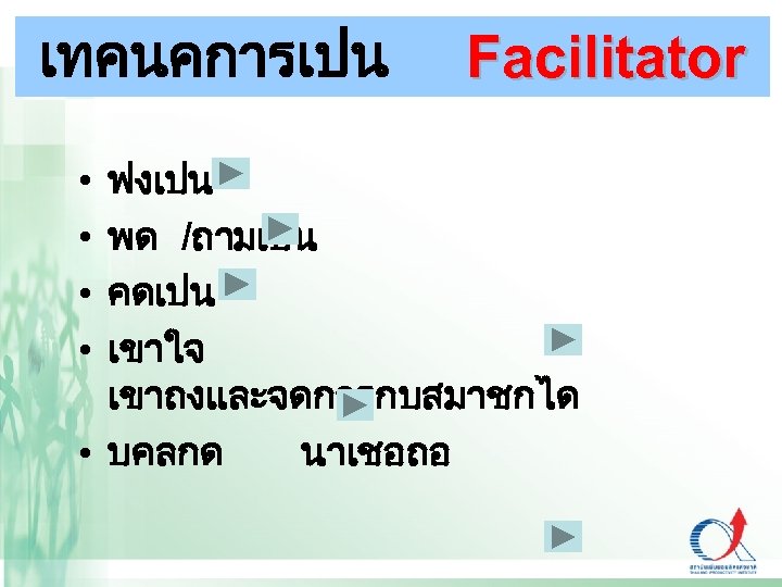 เทคนคการเปน Facilitator ฟงเปน พด /ถามเปน คดเปน เขาใจ เขาถงและจดการกบสมาชกได • บคลกด นาเชอถอ • • 