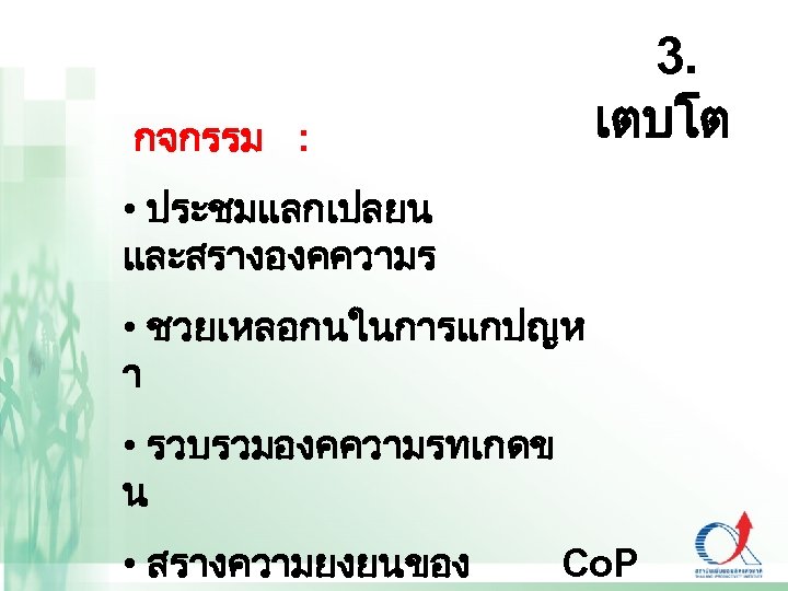 3. เตบโต กจกรรม : • ประชมแลกเปลยน และสรางองคความร • ชวยเหลอกนในการแกปญห า • รวบรวมองคความรทเกดข น •