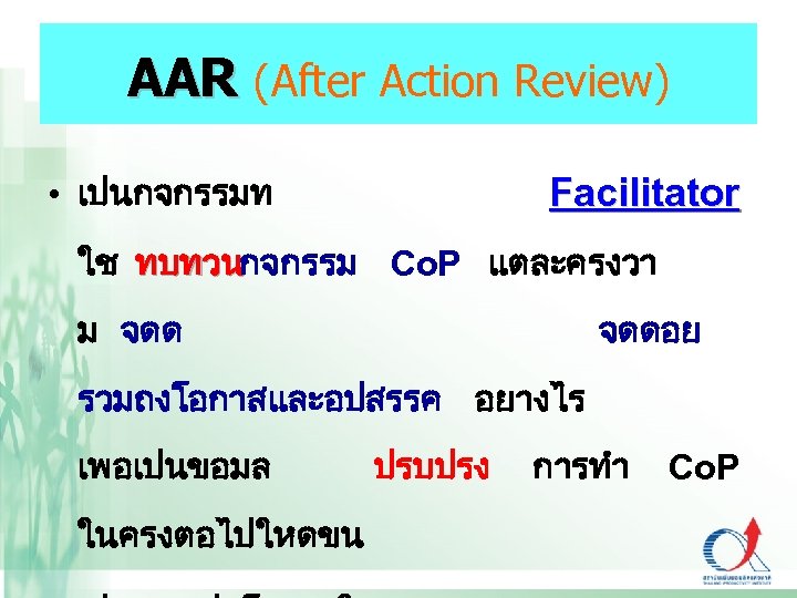 AAR (After Action Review) • เปนกจกรรมท Facilitator ใช ทบทวนกจกรรม Co. P แตละครงวา ทบทวน ม