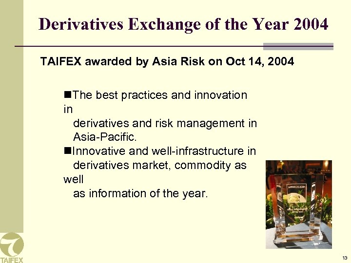 Derivatives Exchange of the Year 2004 TAIFEX awarded by Asia Risk on Oct 14,