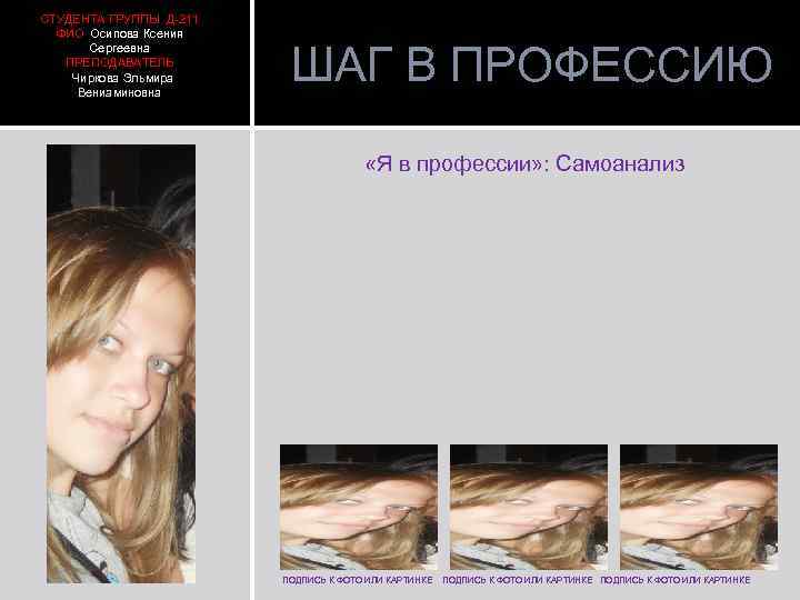 СТУДЕНТА ГРУППЫ Д-211 ФИО Осипова Ксения Сергеевна ПРЕПОДАВАТЕЛЬ Чиркова Эльмира Вениаминовна ШАГ В ПРОФЕССИЮ