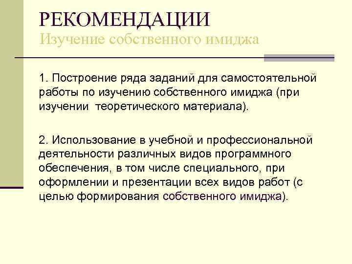 РЕКОМЕНДАЦИИ Изучение собственного имиджа 1. Построение ряда заданий для самостоятельной работы по изучению собственного