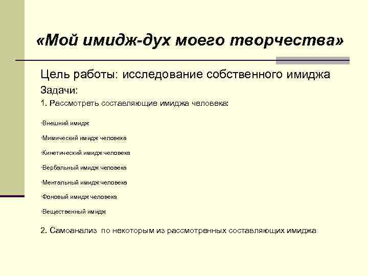  «Мой имидж-дух моего творчества» Цель работы: исследование собственного имиджа Задачи: 1. Рассмотреть составляющие