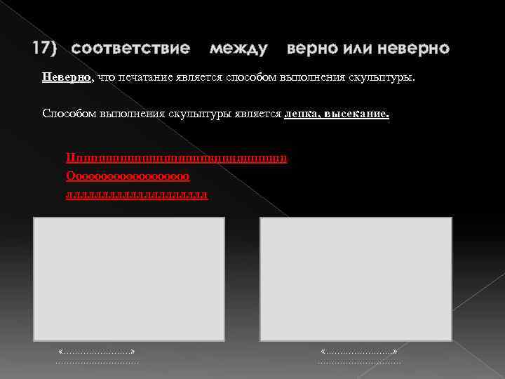 17) соответствие между верно или неверно Неверно, что печатание является способом выполнения скульптуры. Способом