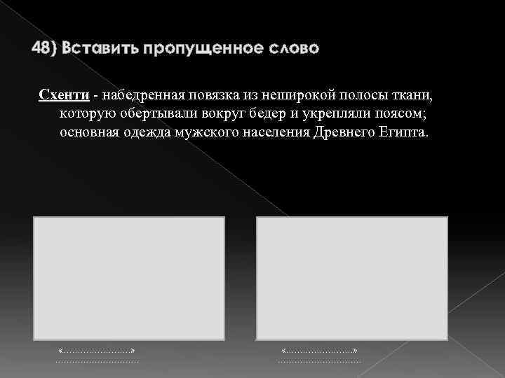 48) Вставить пропущенное слово Схенти - набедренная повязка из неширокой полосы ткани, которую обертывали