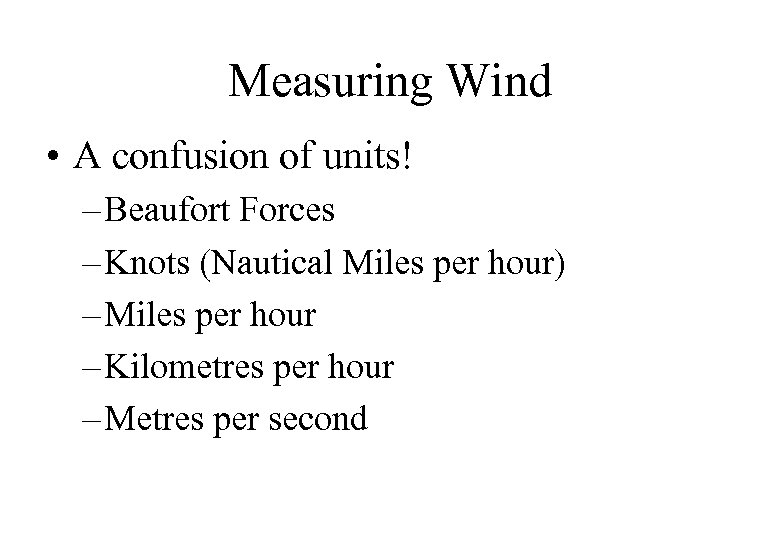 Measuring Wind • A confusion of units! – Beaufort Forces – Knots (Nautical Miles