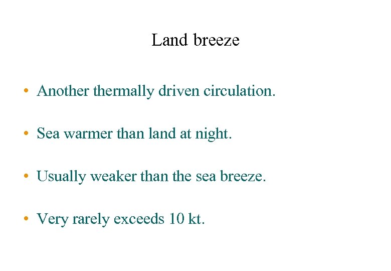 Land breeze • Anothermally driven circulation. • Sea warmer than land at night. •