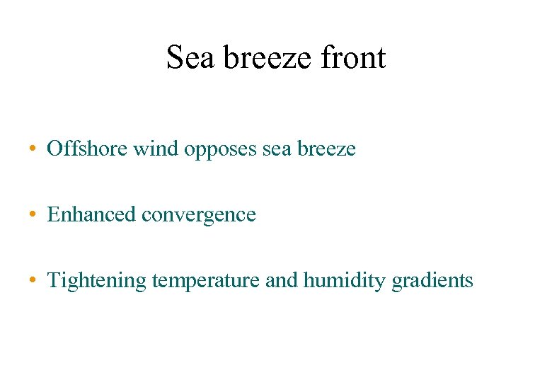 Sea breeze front • Offshore wind opposes sea breeze • Enhanced convergence • Tightening