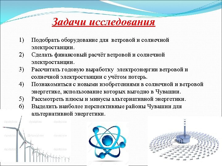 Задачи исследования 1) 2) 3) 4) 5) 6) Подобрать оборудование для ветровой и солнечной