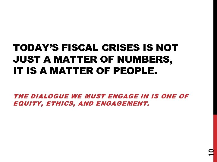 TODAY’S FISCAL CRISES IS NOT JUST A MATTER OF NUMBERS, IT IS A MATTER