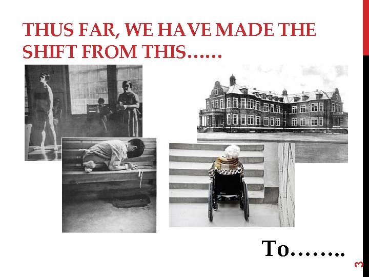 To……. . 3 THUS FAR, WE HAVE MADE THE SHIFT FROM THIS…… 