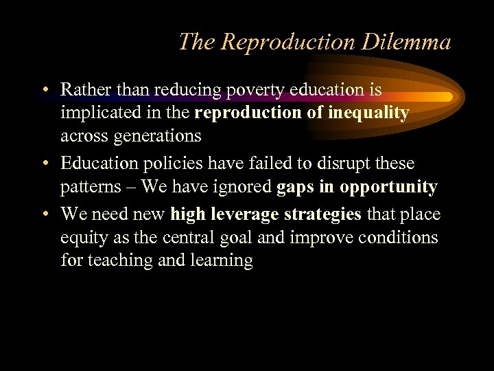 The Reproduction Dilemma • Rather than reducing poverty education is implicated in the reproduction