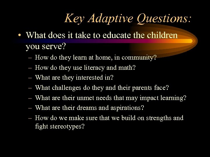 Key Adaptive Questions: • What does it take to educate the children you serve?