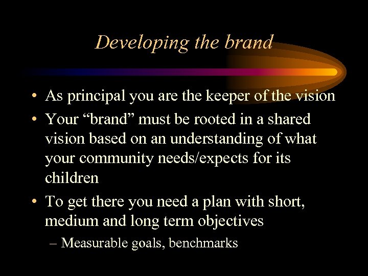 Developing the brand • As principal you are the keeper of the vision •