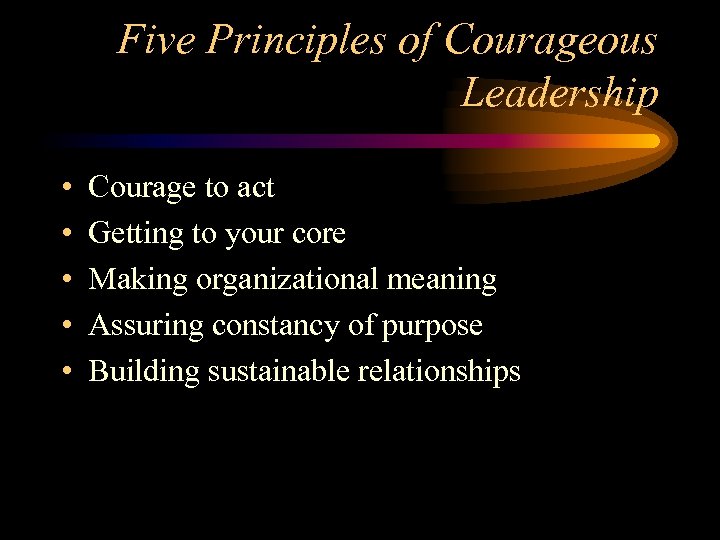 Five Principles of Courageous Leadership • • • Courage to act Getting to your