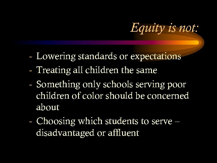 Equity is not: - Lowering standards or expectations - Treating all children the same