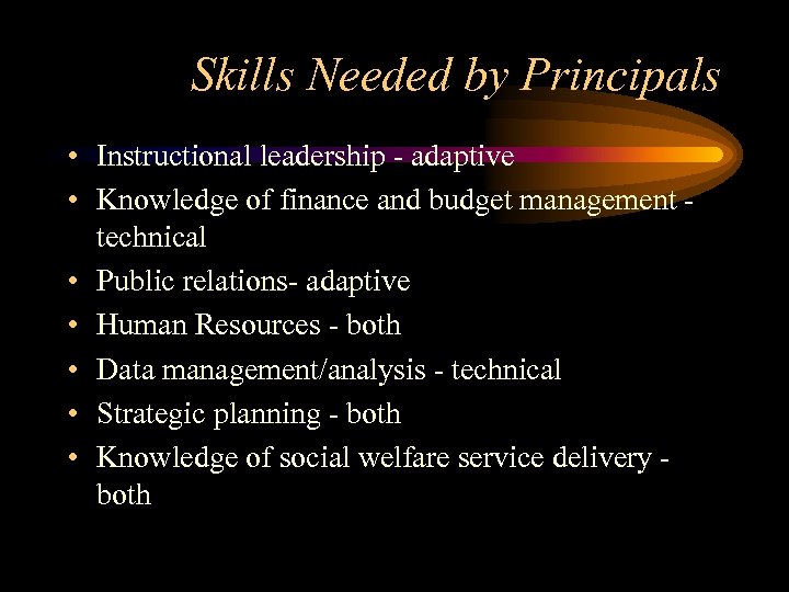 Skills Needed by Principals • Instructional leadership - adaptive • Knowledge of finance and