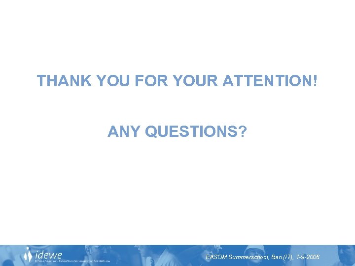 THANK YOU FOR YOUR ATTENTION! ANY QUESTIONS? EASOM Summerschool, Bari (IT), 1 -9 -2006