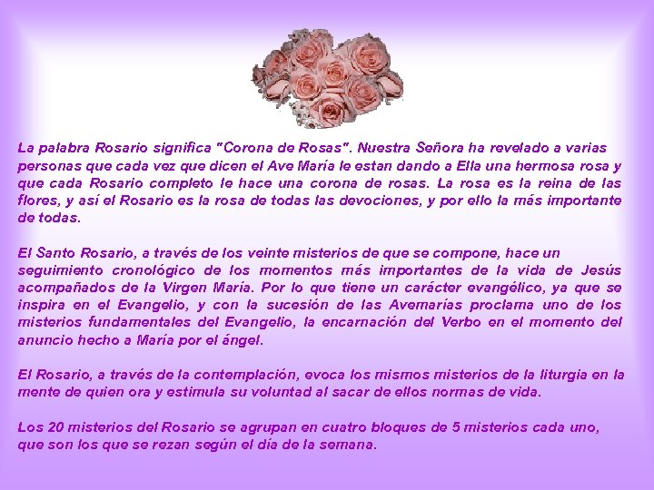 La palabra Rosario significa "Corona de Rosas". Nuestra Señora ha revelado a varias personas