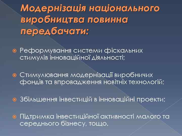 Модернізація національного виробництва повинна передбачати: Реформування системи фіскальних стимулів інноваційної діяльності; Стимулювання модернізації виробничих