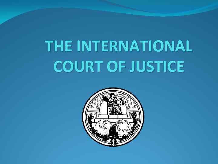 THE INTERNATIONAL COURT OF JUSTICE 