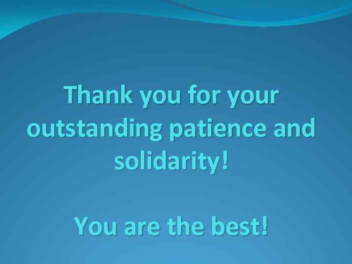 Thank you for your outstanding patience and solidarity! You are the best! 