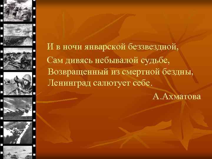 И в ночи январской беззвездной, Сам дивясь небывалой судьбе, Возвращенный из смертной бездны, Ленинград