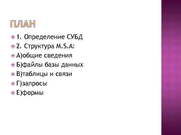  1. Определение СУБД 2. Структура M. S. A: А)общие сведения Б)файлы базы данных