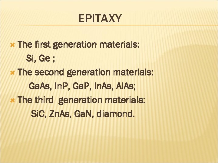 EPITAXY The first generation materials: Si, Ge ; The second generation materials: Ga. As,