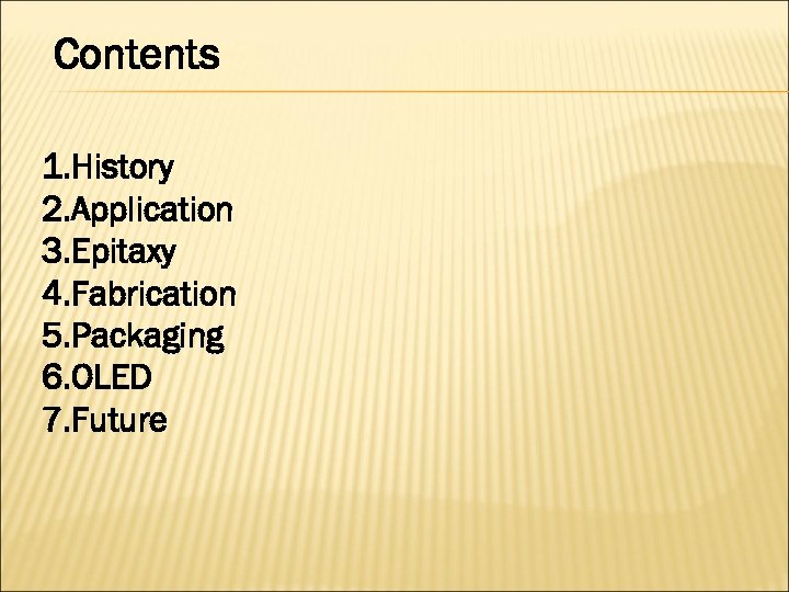 Contents 1. History 2. Application 3. Epitaxy 4. Fabrication 5. Packaging 6. OLED 7.