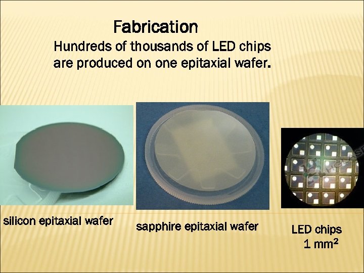 Fabrication Hundreds of thousands of LED chips are produced on one epitaxial wafer. silicon