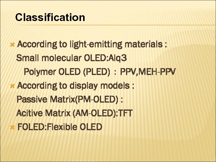 Classification According to light-emitting materials : Small molecular OLED: Alq 3 Polymer OLED (PLED)：PPV,