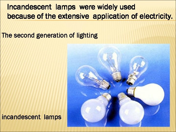 Incandescent lamps were widely used because of the extensive application of electricity. The second