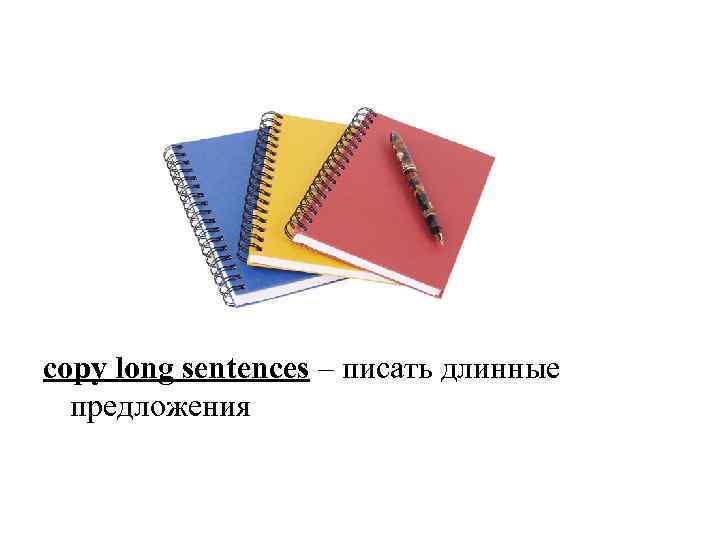 copy long sentences – писать длинные предложения 