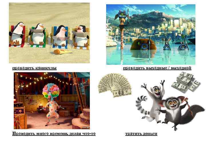 проводить каникулы Проводить много времени, делая что-то проводить выходные / выходной тратить деньги 