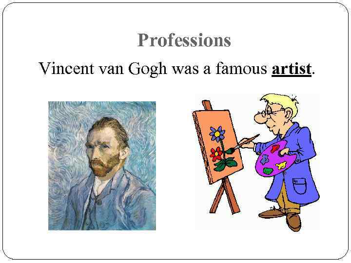 Professions Vincent van Gogh was a famous artist. 