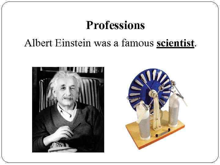 Professions Albert Einstein was a famous scientist. 