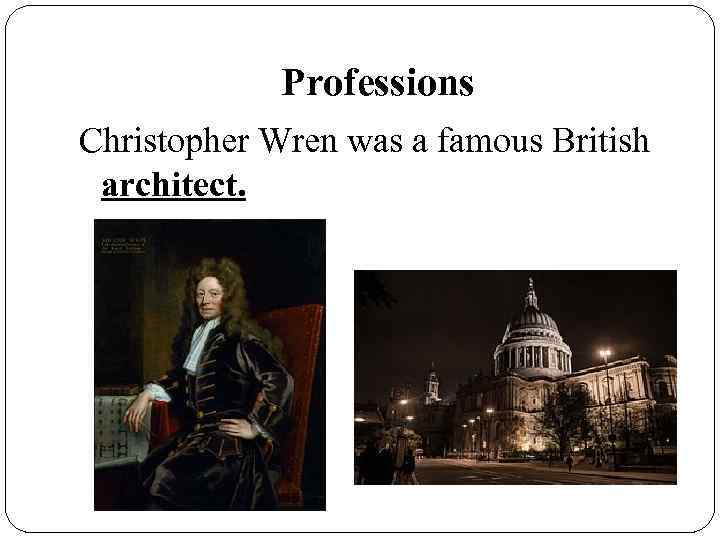 Professions Christopher Wren was a famous British architect. 