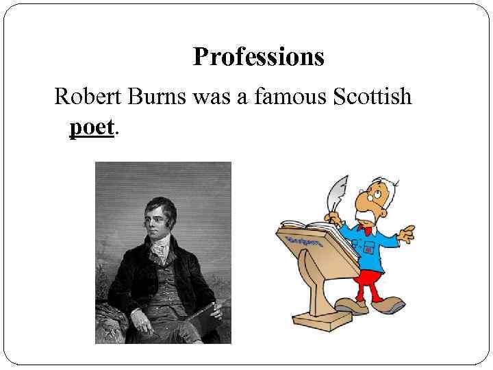 Professions Robert Burns was a famous Scottish poet. 