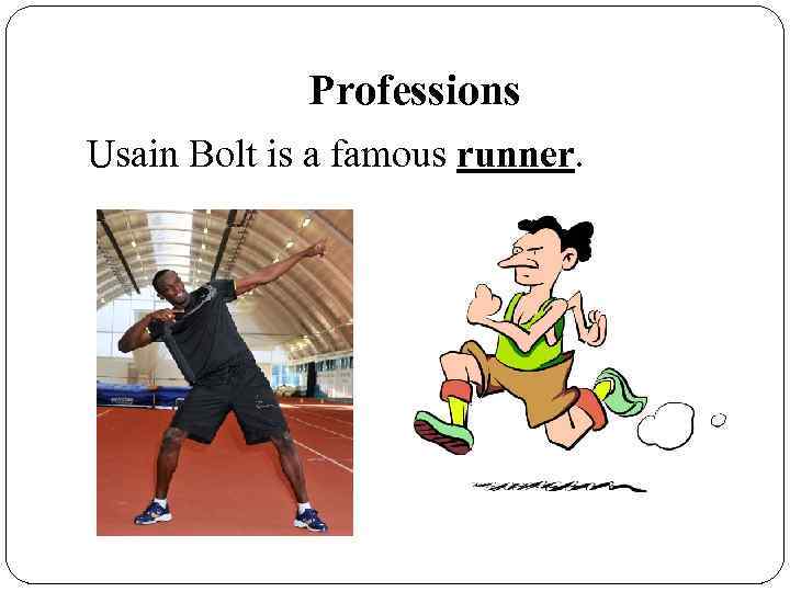 Professions Usain Bolt is a famous runner. 