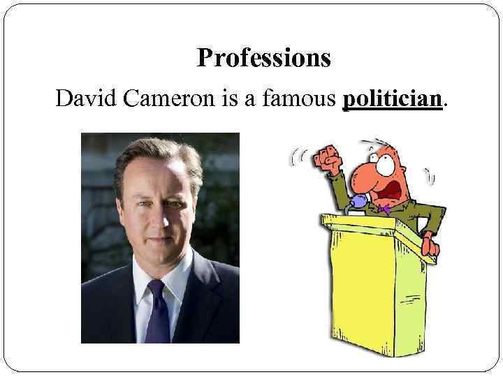 Professions David Cameron is a famous politician. 