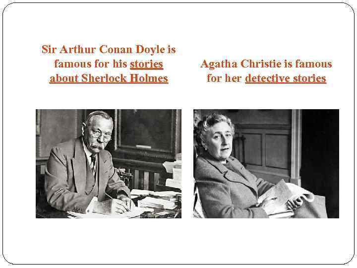 Sir Arthur Conan Doyle is famous for his stories about Sherlock Holmes Agatha Christie