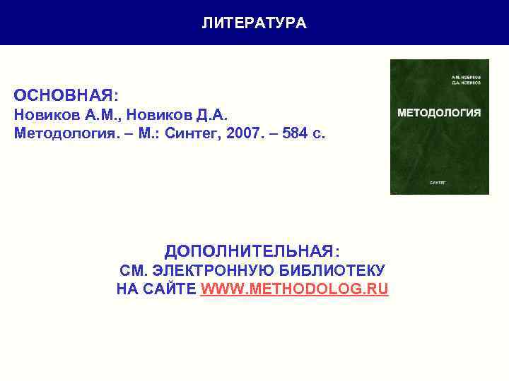 ЛИТЕРАТУРА ОСНОВНАЯ: Новиков А. М. , Новиков Д. А. Методология. – М. : Синтег,