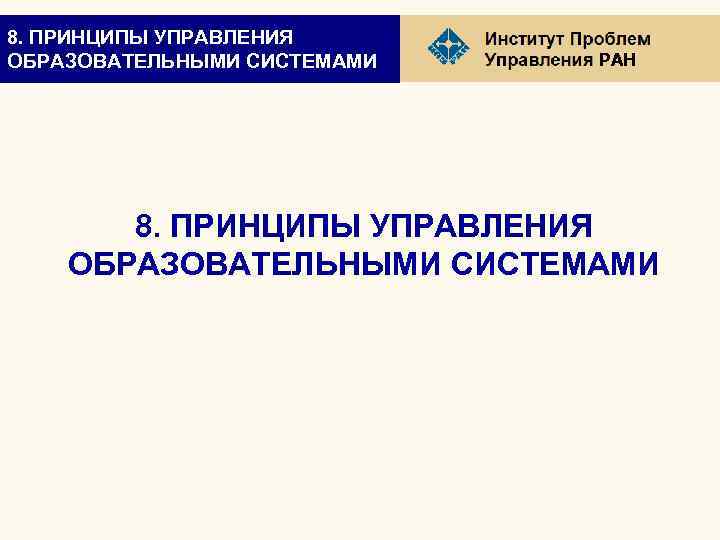 8. ПРИНЦИПЫ УПРАВЛЕНИЯ ОБРАЗОВАТЕЛЬНЫМИ СИСТЕМАМИ РАН 8. ПРИНЦИПЫ УПРАВЛЕНИЯ ОБРАЗОВАТЕЛЬНЫМИ СИСТЕМАМИ 
