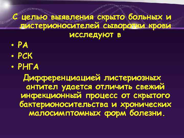 С целью выявления скрыто больных и листерионосителей сыворотки крови исследуют в • РА •