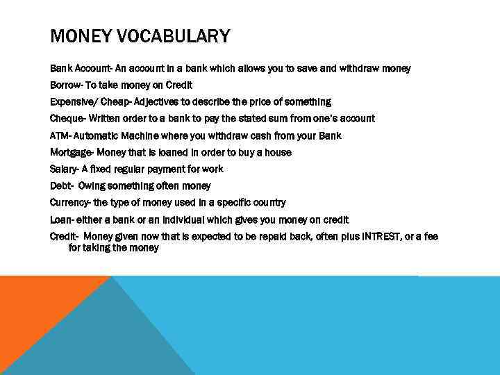 MONEY VOCABULARY Bank Account- An account in a bank which allows you to save