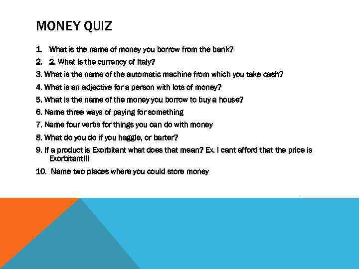 MONEY QUIZ 1. What is the name of money you borrow from the bank?