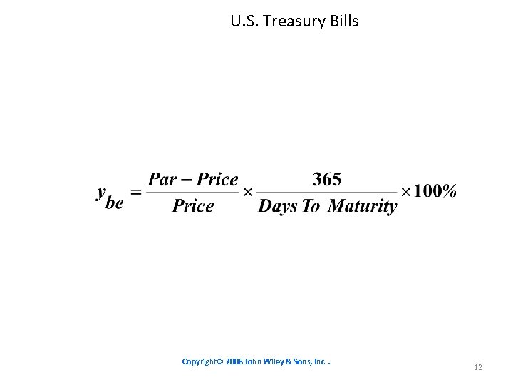 U. S. Treasury Bills Copyright© 2008 John Wiley & Sons, Inc. 12 